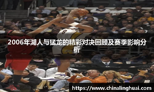 2006年湖人与猛龙的精彩对决回顾及赛季影响分析